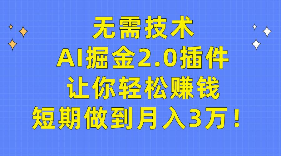 (9535期)无需技术，AI掘金2.0插件让你轻松赚钱，短期做到月入3万！-百货大全
