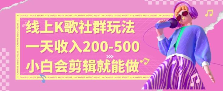 线上K歌社群结合脱单新玩法，无剪辑基础也能日入3位数，长期项目【揭秘】-百货大全