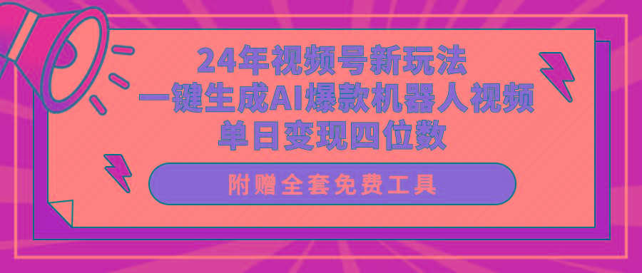 (10024期)24年视频号新玩法 一键生成AI爆款机器人视频，单日轻松变现四位数-百货大全