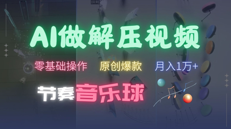 AI制作节奏音乐球解压视频，不需要专业工具，零基础操作，条条视频原创爆款，快速涨粉【揭秘】-百货大全