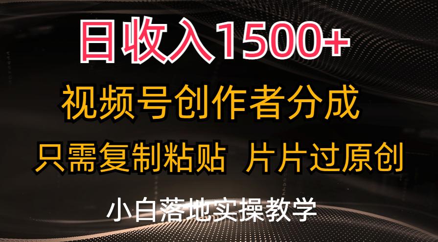 日收入1500+，视频号创作者分成，只需复制粘贴，片片过原创，小白也可…-百货大全