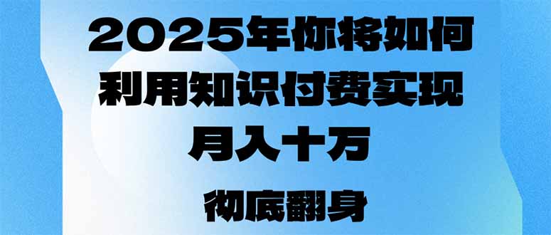 2025年，你将如何利用知识付费实现月入十万，甚至年入百万？-百货大全