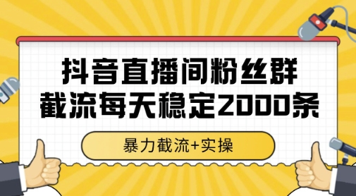 抖音直播间粉丝群暴力截流，一台电脑每天稳定2000条数据，暴力截流+实操 【揭秘】-百货大全