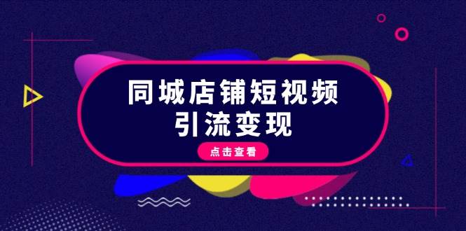同城店铺短视频引流变现：掌握抖音平台规则，打造爆款内容，实现流量变现-百货大全