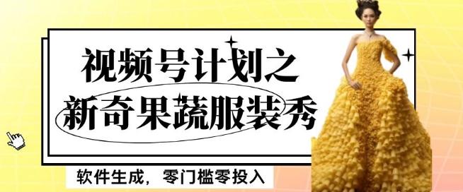 最新项目视频号计划之新奇果蔬服装秀，软件生成，零门槛零投入也可月入5000+【揭秘】-百货大全