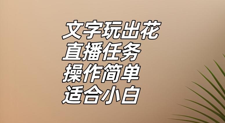 文字玩出花直播任务，把普通的文字玩出趣味，操作简单适合小白【揭秘】-百货大全