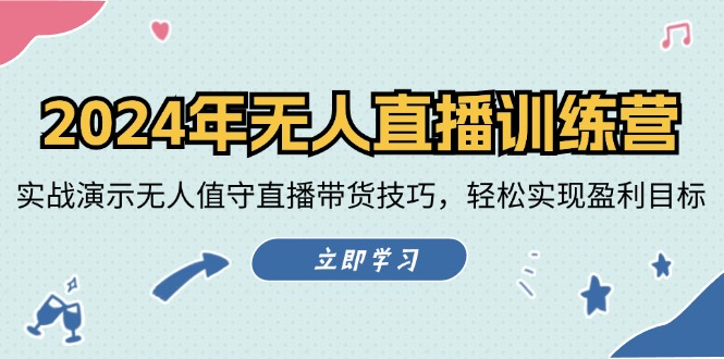 2024年无人直播训练营：实战演示无人值守直播带货技巧，轻松实现盈利目标-百货大全