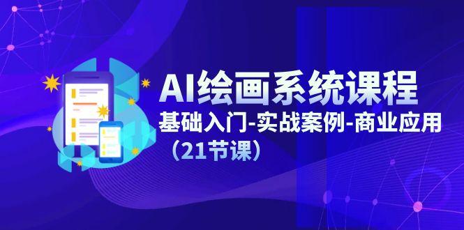 AI绘画系统课程，基础入门-实战案例-商业应用(21节课-百货大全