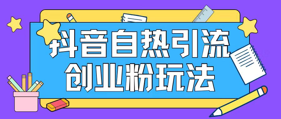 抖音引流创业粉自热玩法日引200+精准粉-百货大全