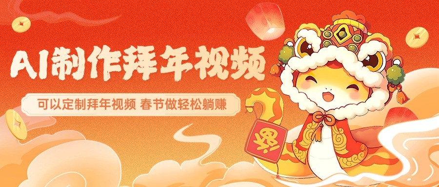 AI制作送祝福拜年视频，过年惊艳你的朋友圈，可以定制拜年视频，春节做轻松躺赚-百货大全