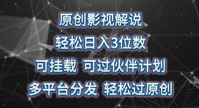 原创影视解说，轻松日入3位数，可挂载，可过伙伴计划，多平台分发轻松过原创【揭秘】-百货大全