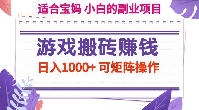 游戏搬砖赚钱副业项目，日入1000+ 可矩阵操作-百货大全
