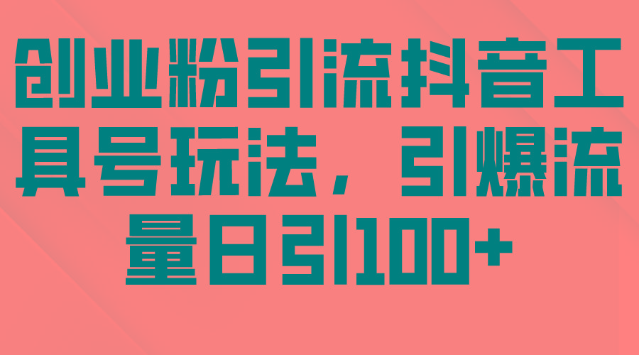 (9917期)创业粉引流抖音工具号玩法，引爆流量日引100+-百货大全