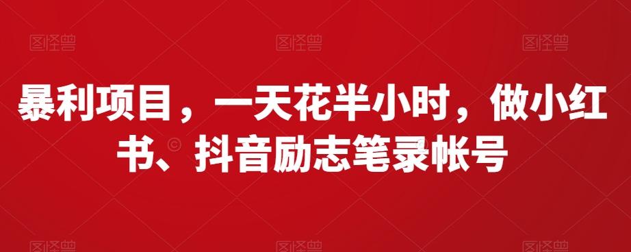 暴利项目，一天花半小时，做小红书、抖音励志笔录帐号-百货大全