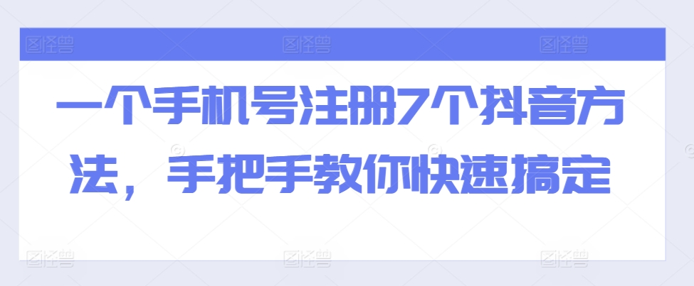 一个手机号注册7个抖音方法，手把手教你快速搞定-百货大全