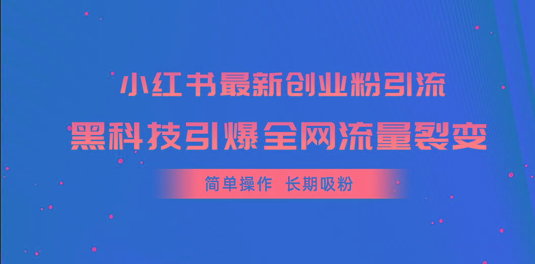 小红书最新创业粉引流，黑科技引爆全网流量裂变，简单操作长期吸粉-百货大全