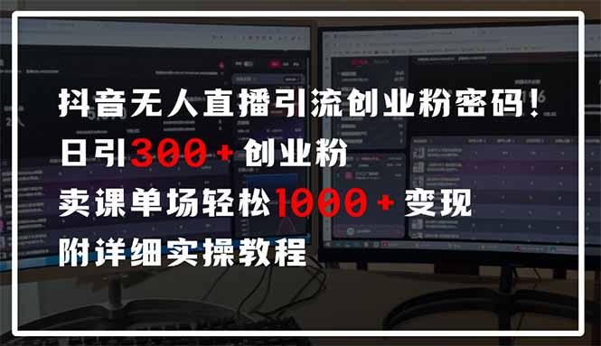 抖音无人直播引流密码！日引300+创业粉 单场轻松1000+变现 附详细实操教程-百货大全