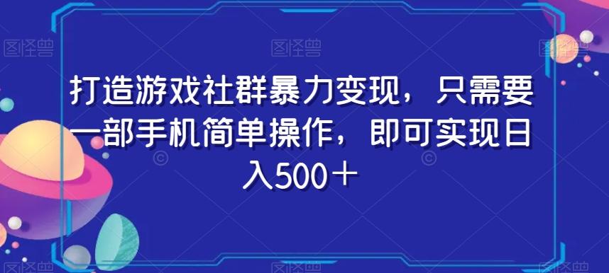 打造游戏社群暴力变现，只需要一部手机简单操作，即可实现日入500＋【揭秘】-百货大全