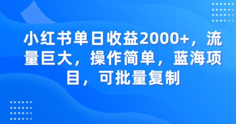 小红书单日收益2000+，流量巨大，操作简单，蓝海项目，可批量操作-百货大全
