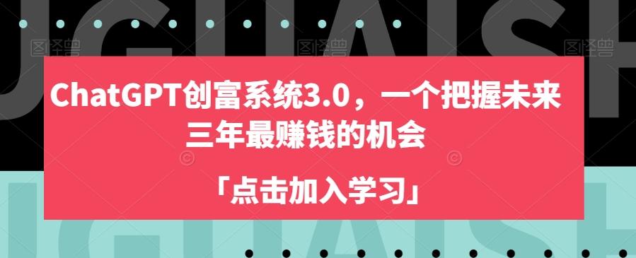 ChatGPT创富系统3.0，一个把握未来三年最赚钱的机会-百货大全