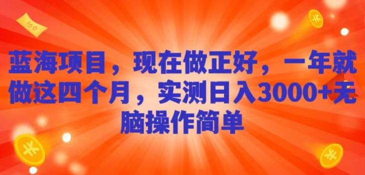 蓝海项目，现在做正好，一年就做这4个月，实测日入3000+，无脑简单操作！-百货大全