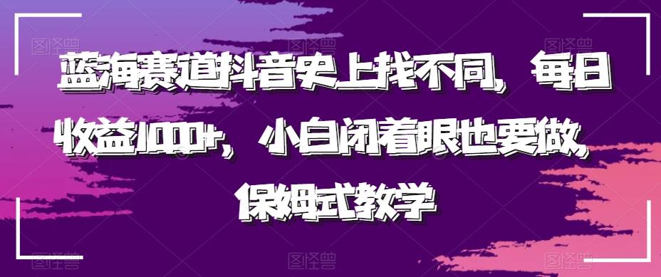 蓝海赛道抖音史上找不同，每日收益1000+，小白闭着眼也要做，保姆式教学-百货大全