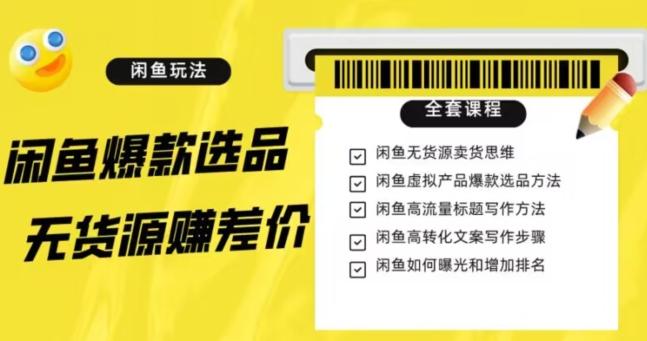 闲鱼无货源赚差价进阶玩法，爆款选品，资源寻找，引流变现全套教程（11节课）【揭秘】-百货大全
