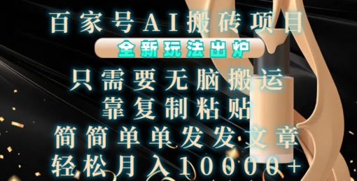 百家号AI搬砖项目，全新玩法出炉，只需要无脑搬运，靠复制粘贴，简单发文章，也能轻松月入1W【揭秘】-百货大全