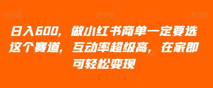日入600，做小红书商单一定要选这个赛道，互动率超级高，在家即可轻松变现-百货大全