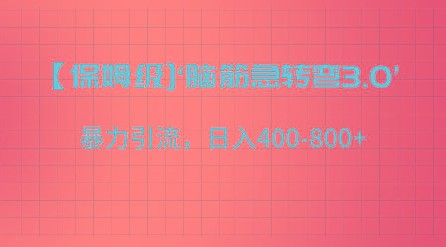 【保姆级】‘脑筋急转去3.0’暴力引流、日入400-800+-百货大全