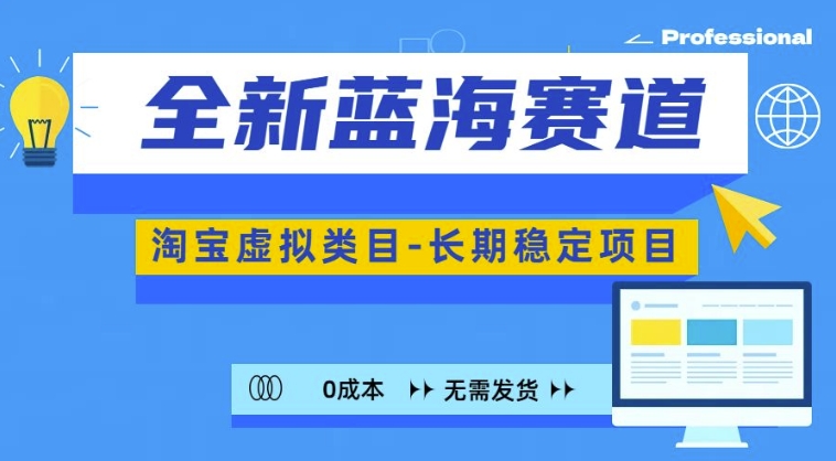 全新蓝海赛道，淘宝虚拟类目，长期稳定，可矩阵且放大-百货大全