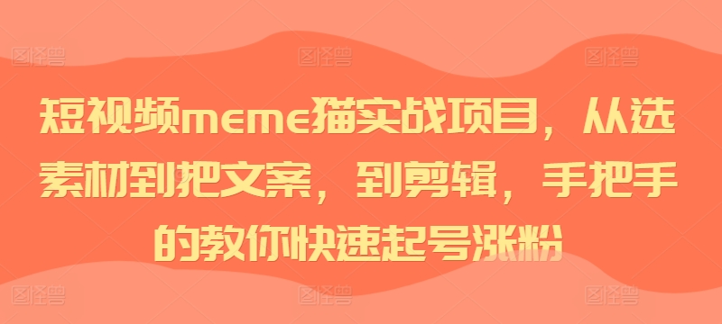 短视频meme猫实战项目，从选素材到把文案，到剪辑，手把手的教你快速起号涨粉-百货大全