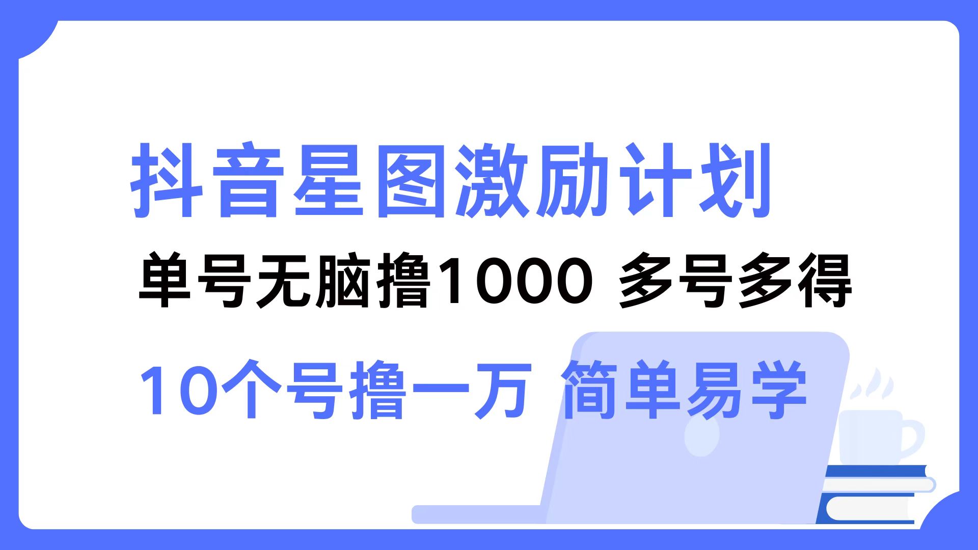 抖音星图激励计划 单号可撸1000  2个号2000  多号多得 简单易学-百货大全