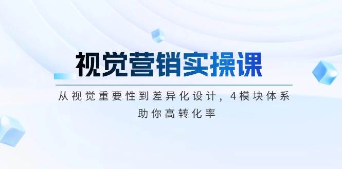 视觉营销实操课, 从视觉重要性到差异化设计, 4模块体系, 助你高转化率-百货大全