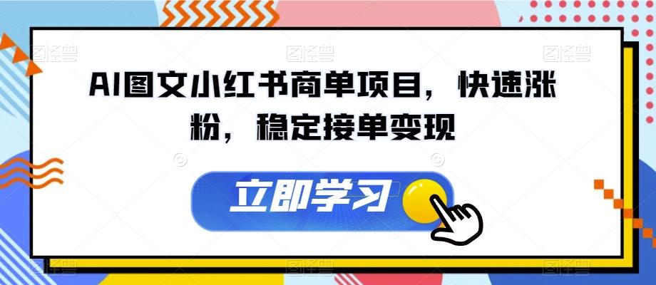 AI图文小红书商单项目，快速涨粉，稳定接单变现【揭秘】-百货大全