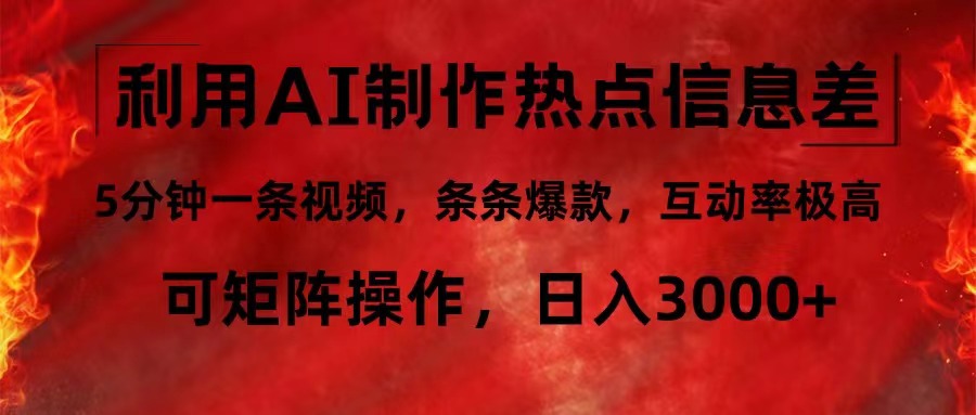 利用AI制作热点信息差，5分钟一条视频，条条爆款，互动率极高，可矩阵…-百货大全