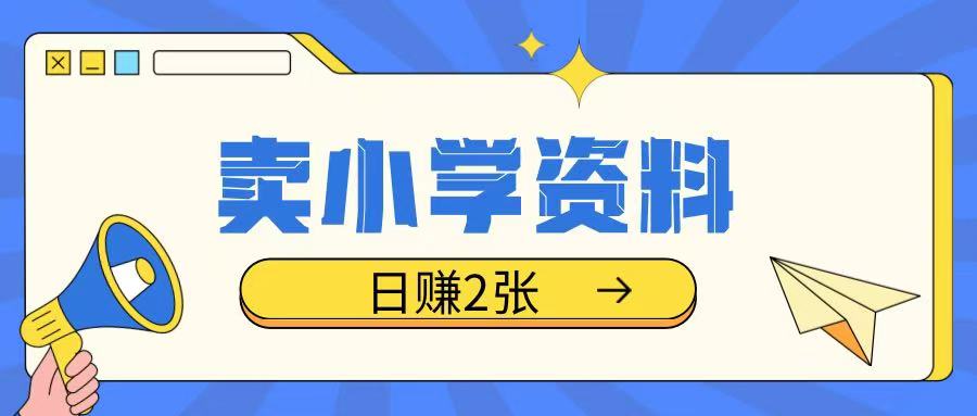 卖小学资料冷门项目，操作简单每天坚持执行就会有收益，轻松日入两张【揭秘】-百货大全
