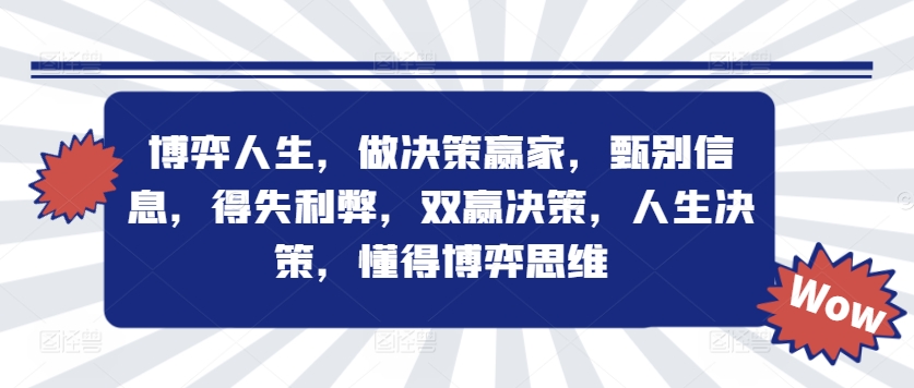博弈人生，做决策赢家，甄别信息，得失利弊，双赢决策，人生决策，懂得博弈思维-百货大全