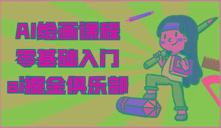 ai掘金系列课程-AI绘画零基础入门，小白也能学会利用AI画图-百货大全