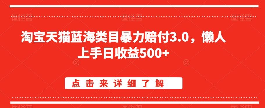 淘宝天猫蓝海类目暴力赔付3.0，懒人上手日收益500+【仅揭秘】-百货大全