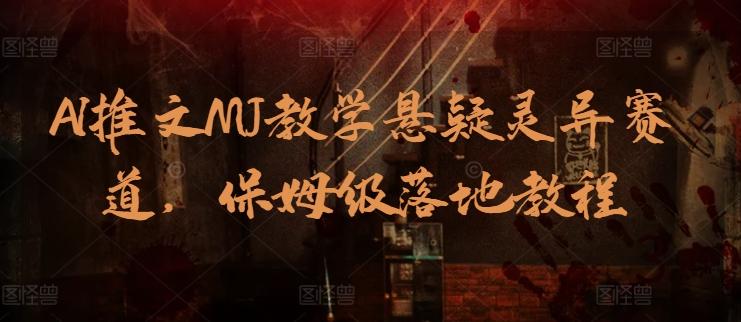 AI推文MJ教学悬疑灵异赛道，保姆级落地教程-百货大全