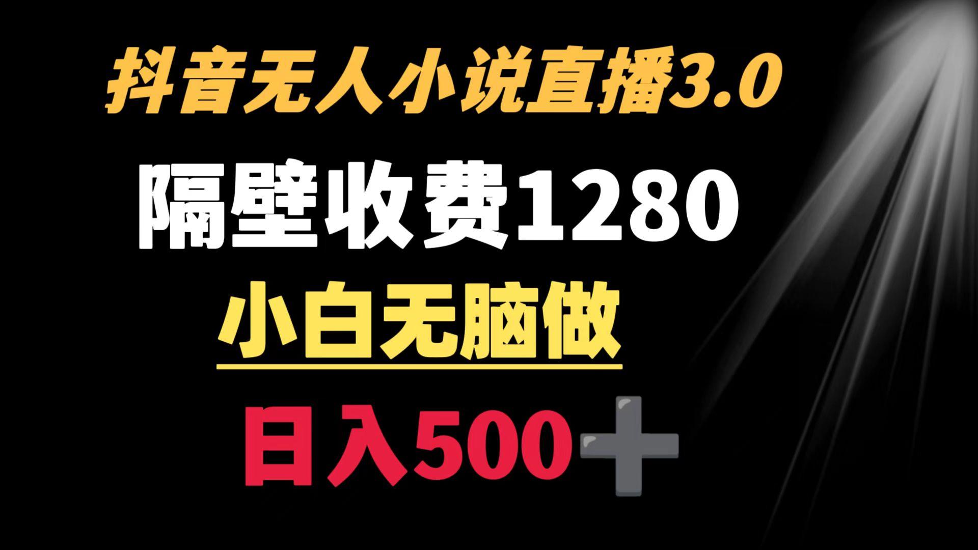 抖音小说无人3.0玩法 隔壁收费1280  轻松日入500+-百货大全
