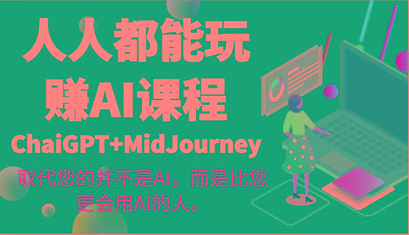 人人都能玩赚AI课程(ChaiGPT+MidJourney)取代您的并不是AI，而是比您更会用AI的人。-百货大全