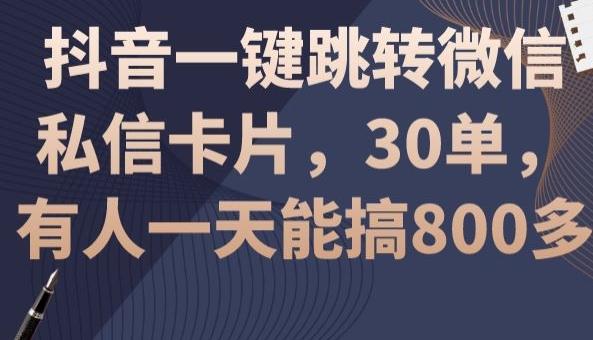 抖音一键跳转微信私信卡片，30单，一天能搞800多-百货大全