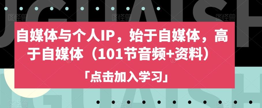 自媒体与个人IP，始于自媒体，高于自媒体（101节音频+资料）-百货大全