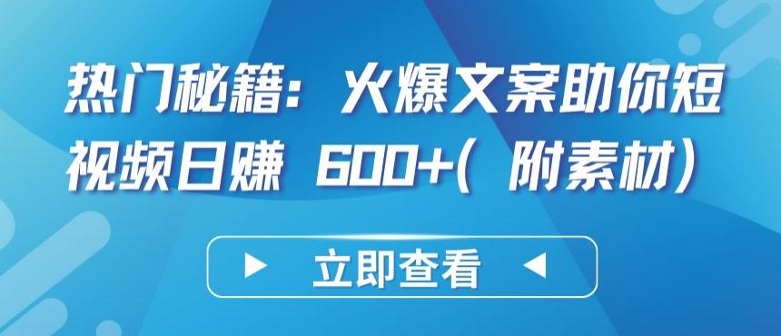 热门秘籍：火爆文案助你短视频日赚 600+(附素材)【揭秘】-百货大全