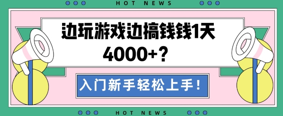 边玩游戏边搞钱钱1天4000+？入门新手轻松上手！-百货大全