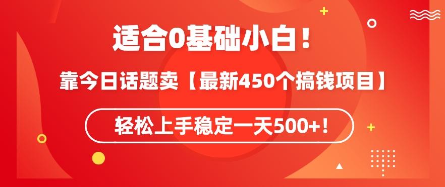 靠今日话题玩法卖【最新450个搞钱玩法合集】，轻松上手稳定一天500+【揭秘】-百货大全