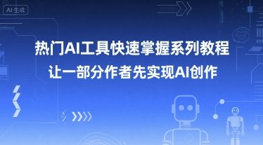 热门AI工具快速掌握系列教程，让一部分创作者先实现AI创作-百货大全