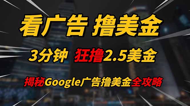 看广告，撸美金！！3分钟赚2.5美金！！日入200美金不是梦！揭秘Google...-百货大全
